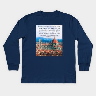 E.M. Forster quote: “It isn't possible to love and part. You will wish that it was. You can transmute love, ignore it, muddle it, but you can never pull it out of you. I know by experience that the poets are right: love is eternal.” Kids Long Sleeve T-Shirt